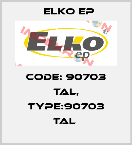 Code: 90703 TAL, Type:90703 TAL  Elko EP