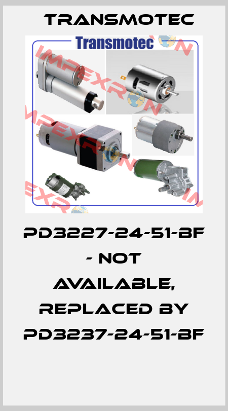 PD3227-24-51-BF - not available, replaced by PD3237-24-51-BF  Transmotec