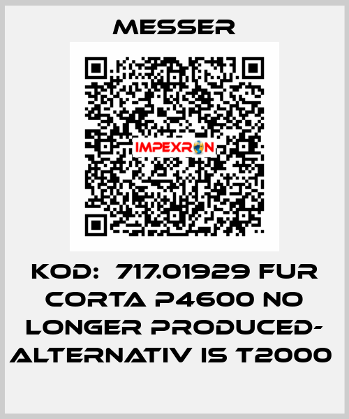 KOD:  717.01929 FUR CORTA P4600 NO LONGER PRODUCED- ALTERNATIV IS T2000  Messer