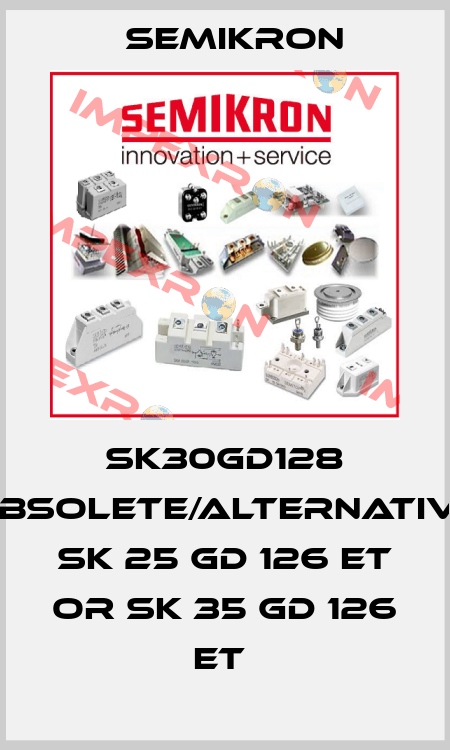 SK30GD128 obsolete/alternative SK 25 GD 126 ET or SK 35 GD 126 ET  Semikron