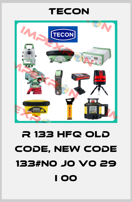 R 133 HFQ old code, new code 133#N0 J0 V0 29 I 00 Tecon