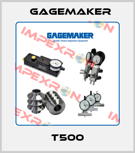 T500 Gagemaker