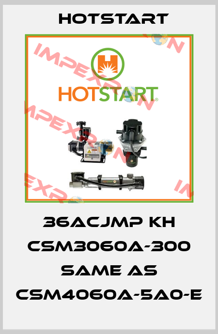 36ACJMP KH CSM3060A-300 same as CSM4060A-5A0-E Hotstart