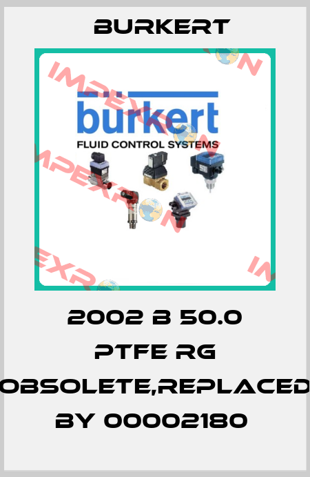 2002 B 50.0 PTFE RG obsolete,replaced by 00002180  Burkert