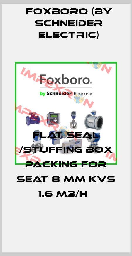 FLAT SEAL /STUFFING BOX PACKING FOR SEAT 8 MM KVS 1.6 M3/H   Foxboro (by Schneider Electric)